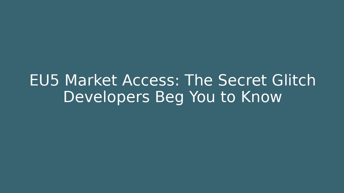 EU5 Market Access: The Secret Glitch Developers Beg You to Know