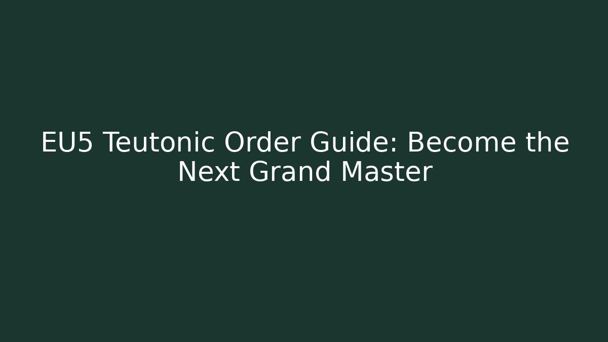 EU5 Teutonic Order Guide: Become the Next Grand Master