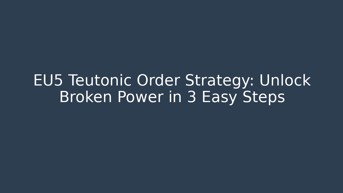 EU5 Teutonic Order Strategy: Unlock Broken Power in 3 Easy Steps