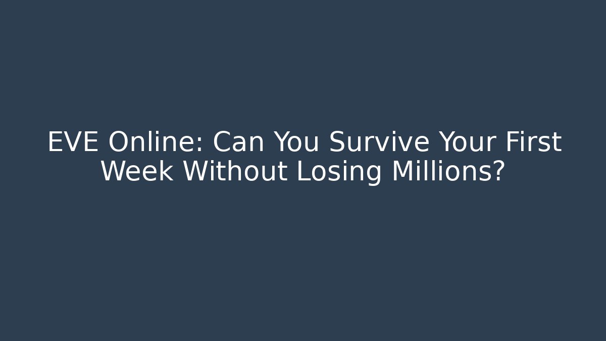 EVE Online: Can You Survive Your First Week Without Losing Millions?