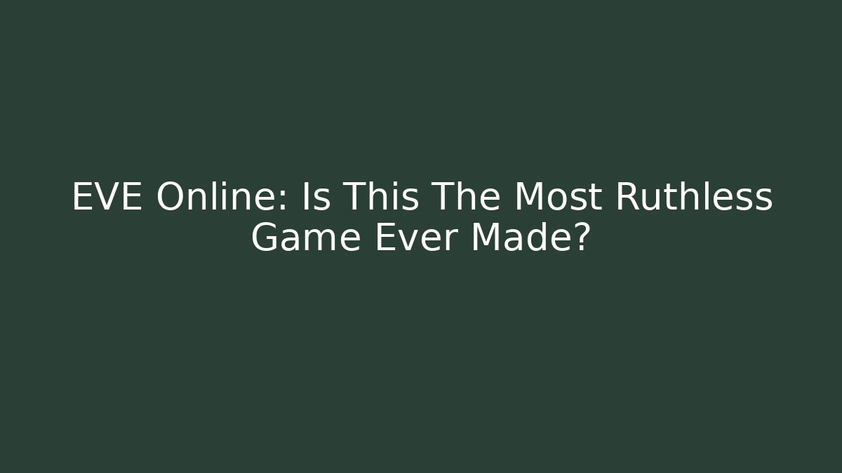 EVE Online: Is This The Most Ruthless Game Ever Made?