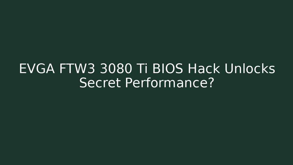 EVGA FTW3 3080 Ti BIOS Hack Unlocks Secret Performance?