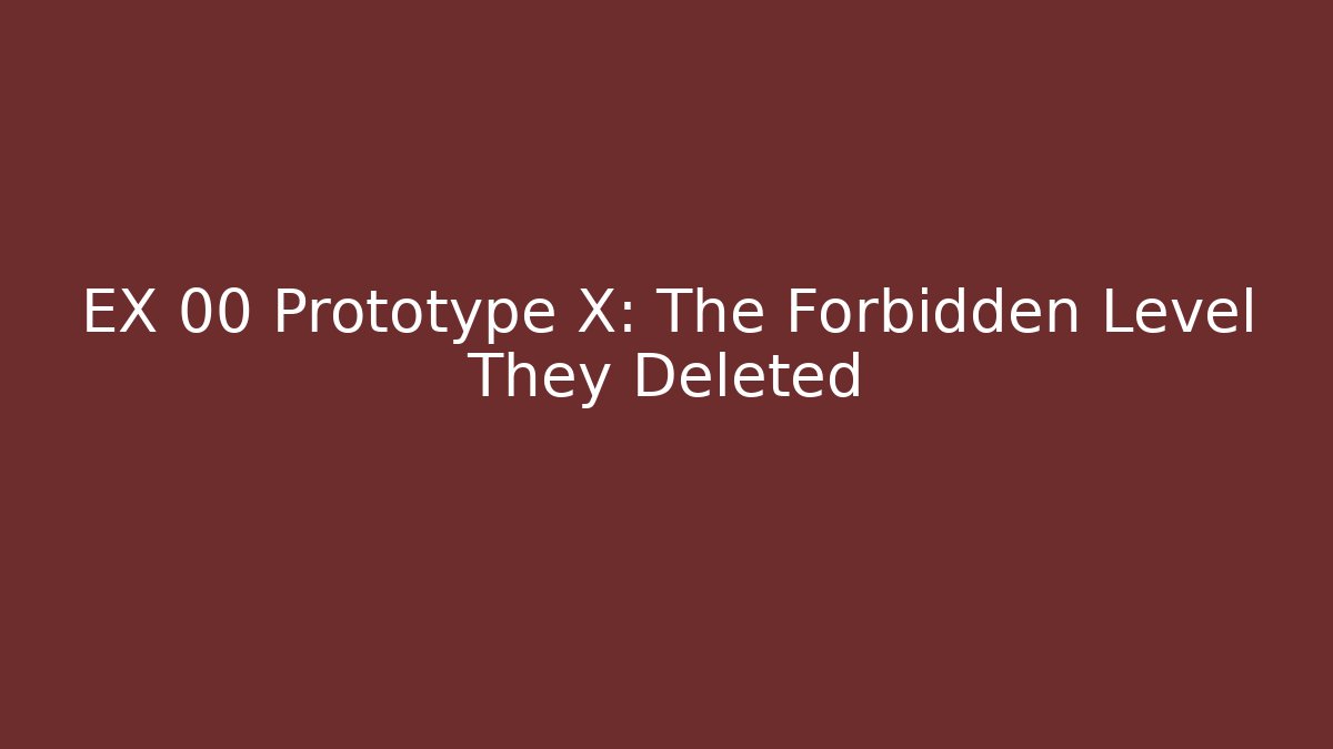 EX 00 Prototype X: The Forbidden Level They Deleted - Create More Assets