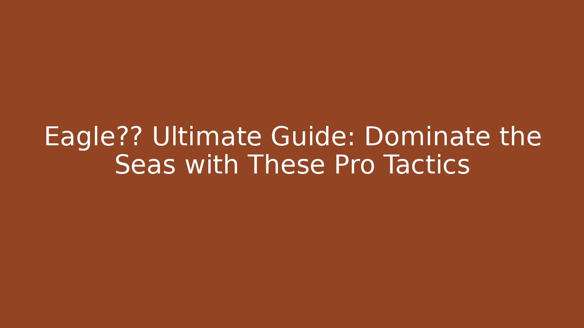 Eagle联盟 Ultimate Guide: Dominate the Seas with These Pro Tactics
