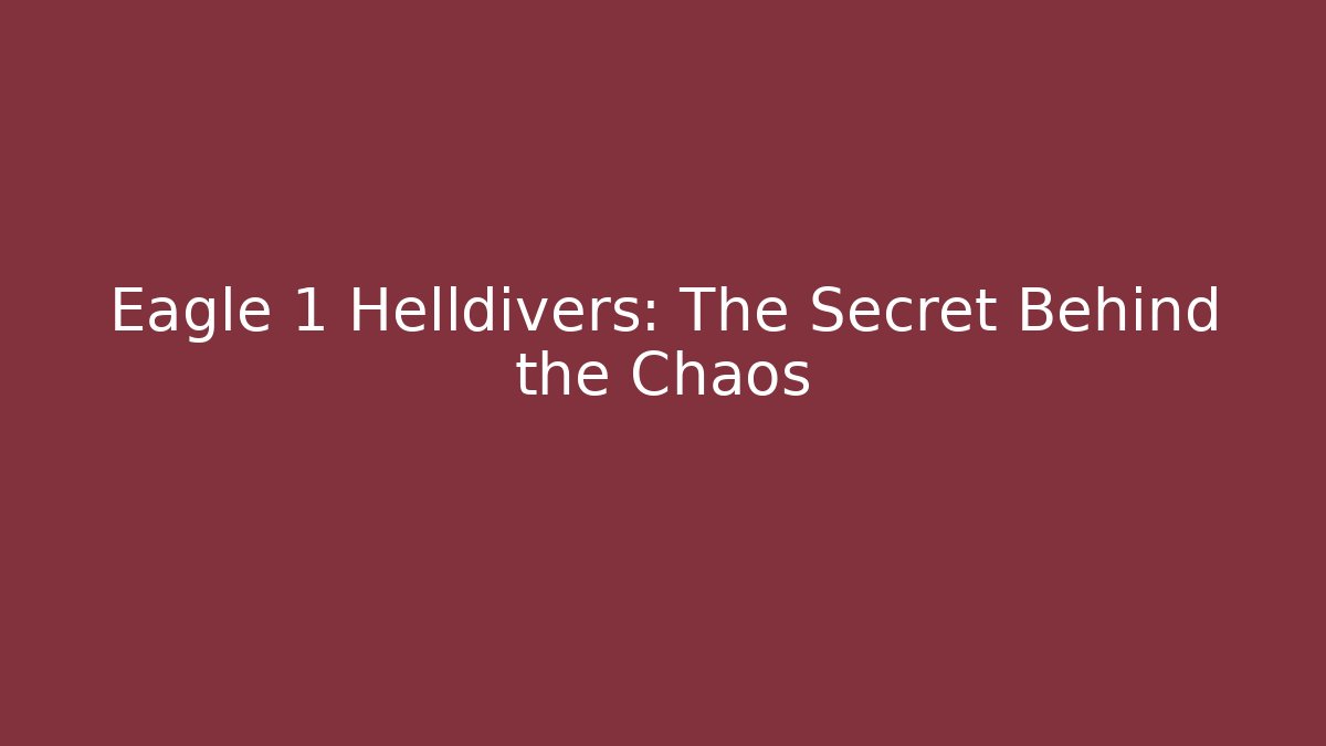 Eagle 1 Helldivers: The Secret Behind the Chaos