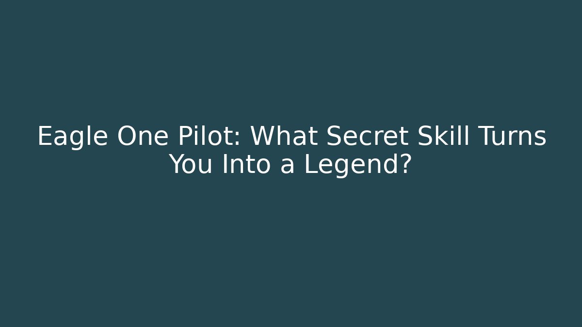 Eagle One Pilot: What Secret Skill Turns You Into a Legend?