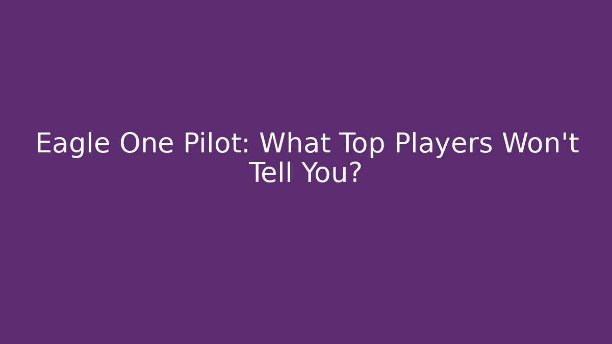 Eagle One Pilot: What Top Players Won't Tell You?