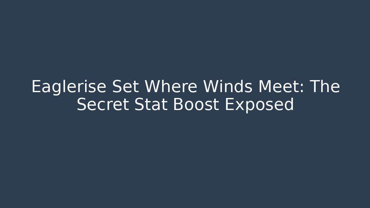 Eaglerise Set Where Winds Meet: The Secret Stat Boost Exposed