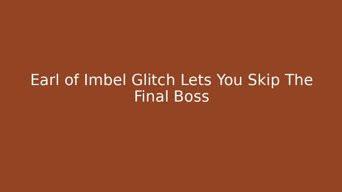 Earl of Imbel Glitch Lets You Skip The Final Boss