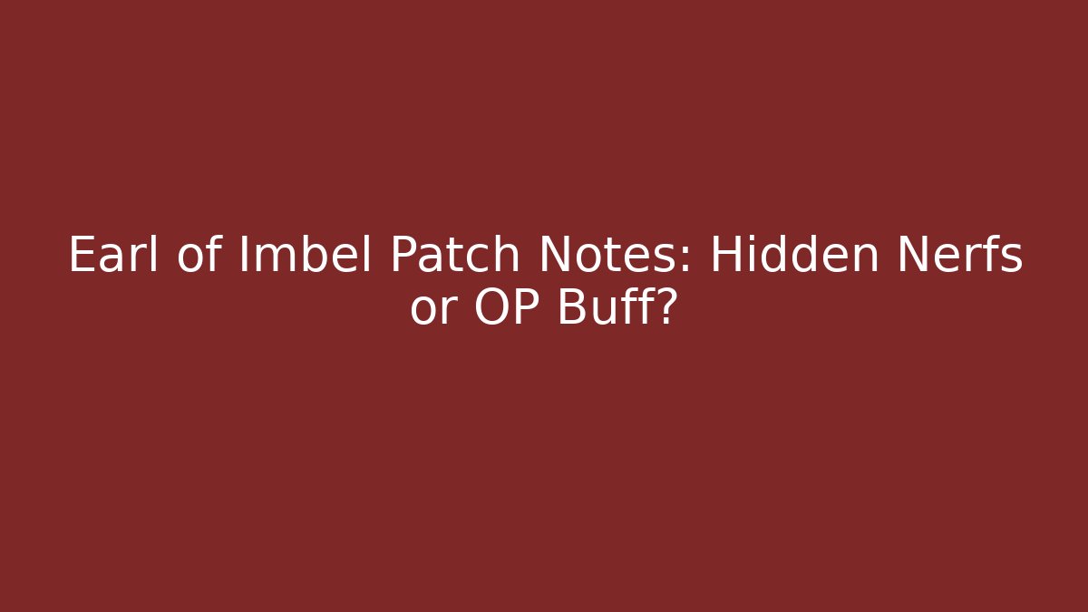 Earl of Imbel Patch Notes: Hidden Nerfs or OP Buff?