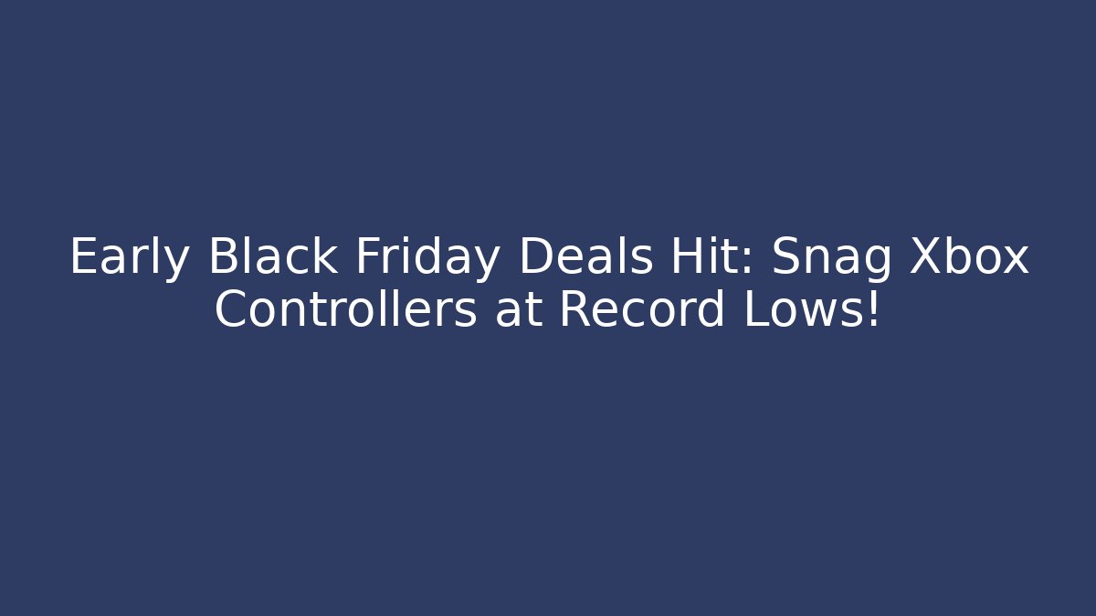 Early Black Friday Deals Hit: Snag Xbox Controllers at Record Lows!