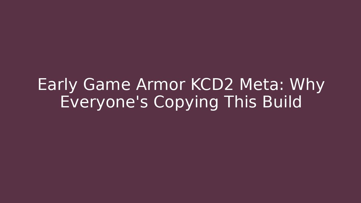 Early Game Armor KCD2 Meta: Why Everyone’s Copying This Build