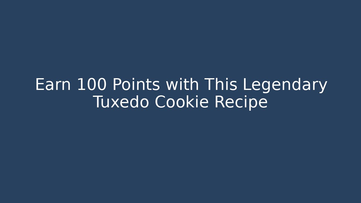 Earn +100 Points with This Legendary Tuxedo Cookie Recipe