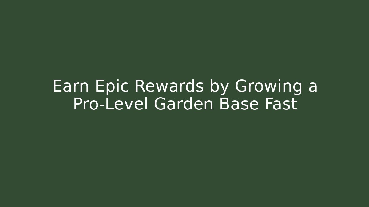 Earn Epic Rewards by Growing a Pro-Level Garden Base Fast