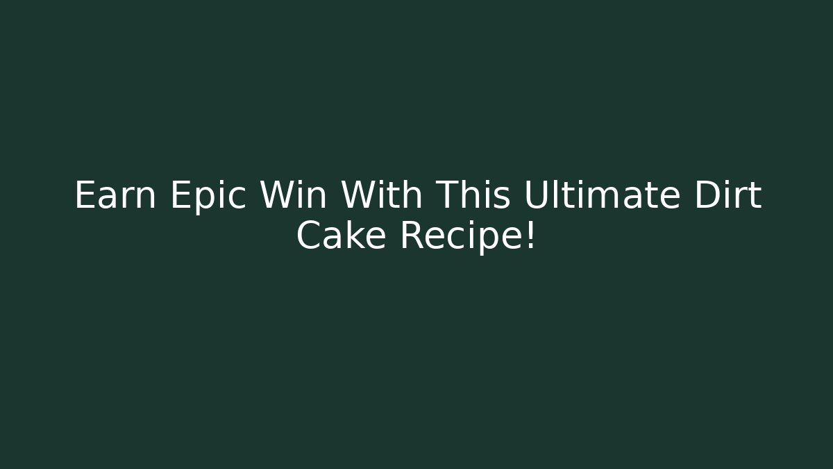 Earn Epic Win With This Ultimate Dirt Cake Recipe! - Create More Assets