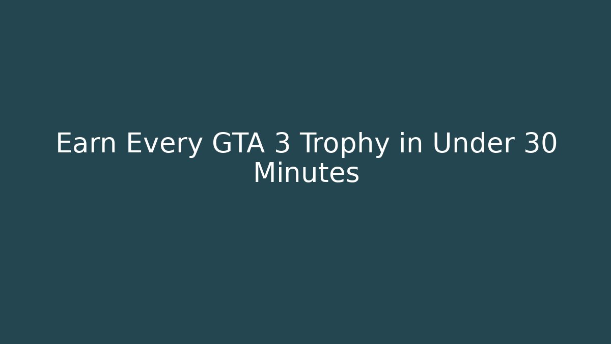 Earn Every GTA 3 Trophy in Under 30 Minutes