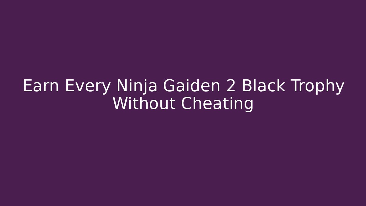 Earn Every Ninja Gaiden 2 Black Trophy Without Cheating