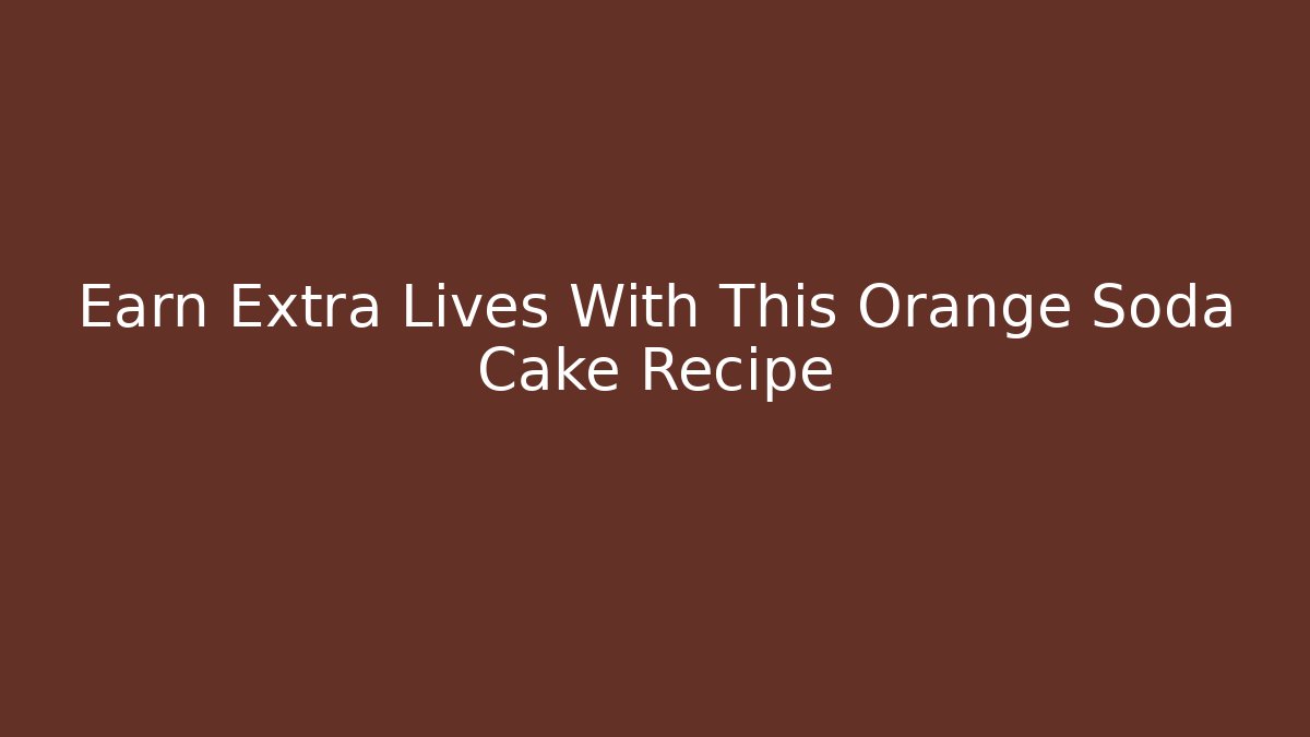 Earn Extra Lives With This Orange Soda Cake Recipe