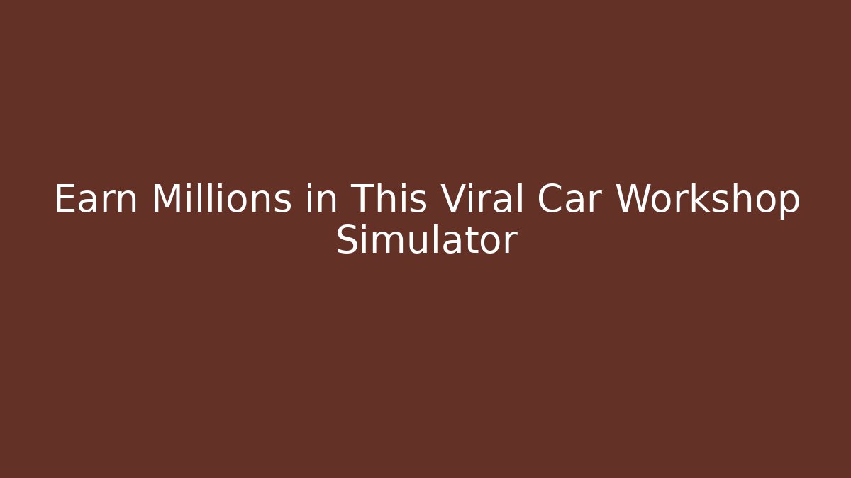 Earn Millions in This Viral Car Workshop Simulator