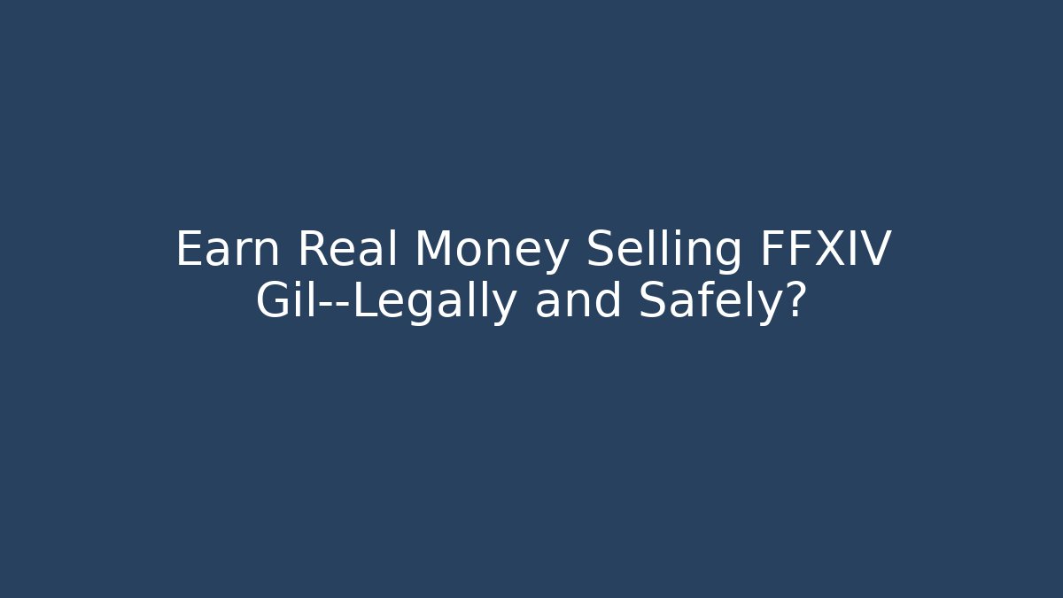 Earn Real Money Selling FFXIV Gil—Legally and Safely?