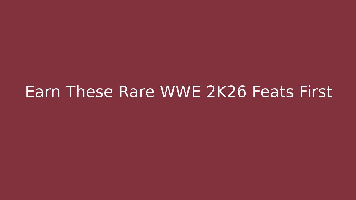 Earn These Rare WWE 2K26 Feats First - Create More Assets