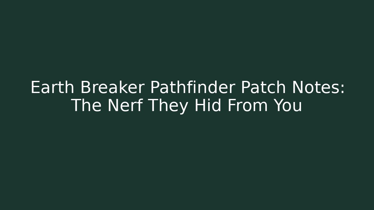 Earth Breaker Pathfinder Patch Notes: The Nerf They Hid From You