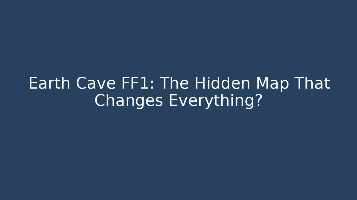 Earth Cave FF1: The Hidden Map That Changes Everything?
