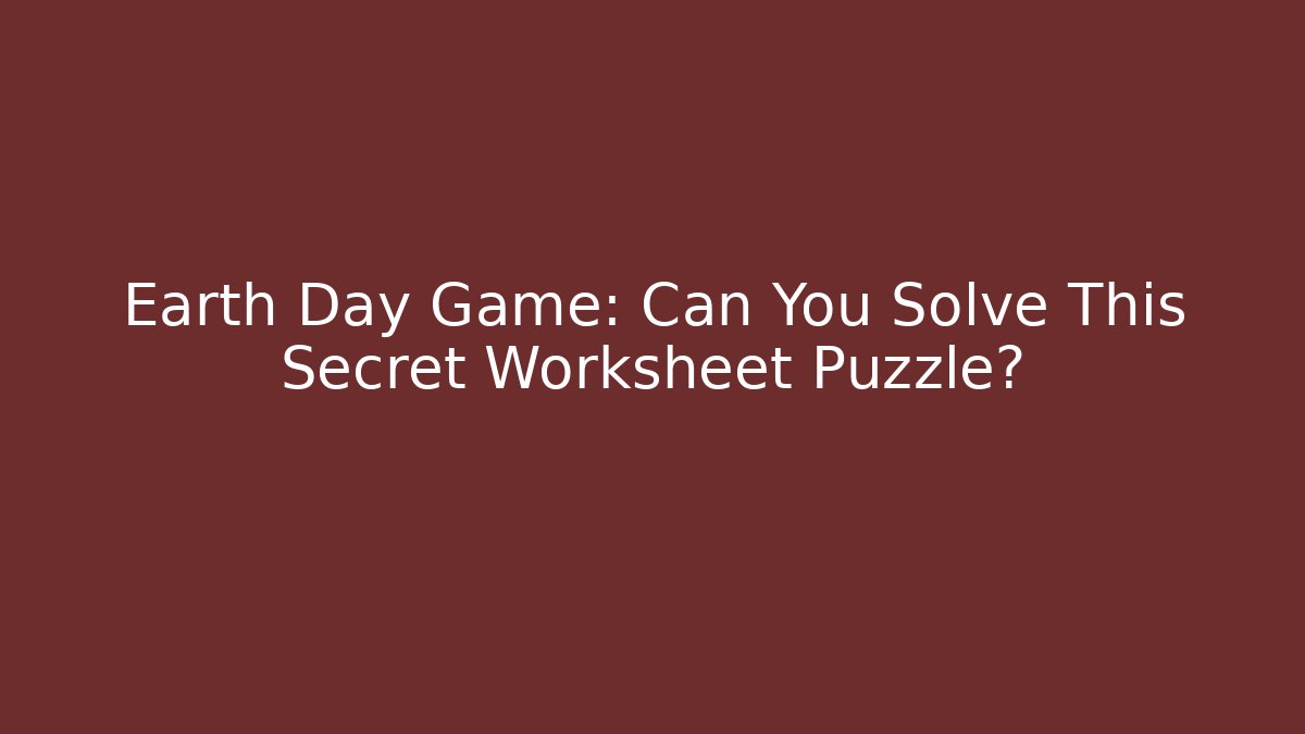 Earth Day Game: Can You Solve This Secret Worksheet Puzzle?