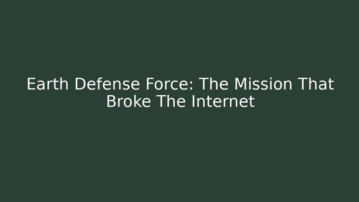 Earth Defense Force: The Mission That Broke The Internet