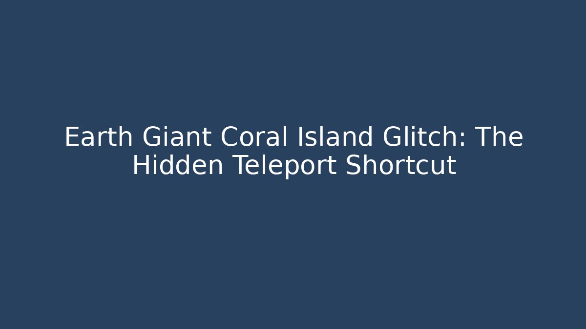 Earth Giant Coral Island Glitch: The Hidden Teleport Shortcut