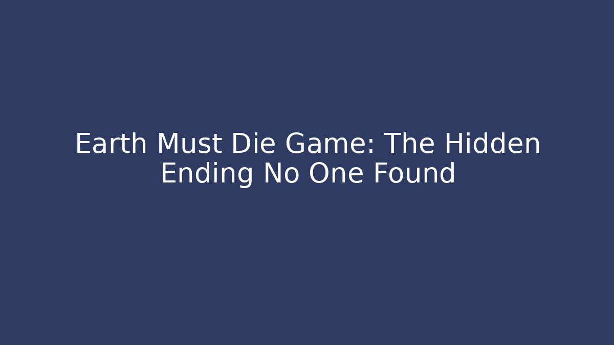 Earth Must Die Game: The Hidden Ending No One Found