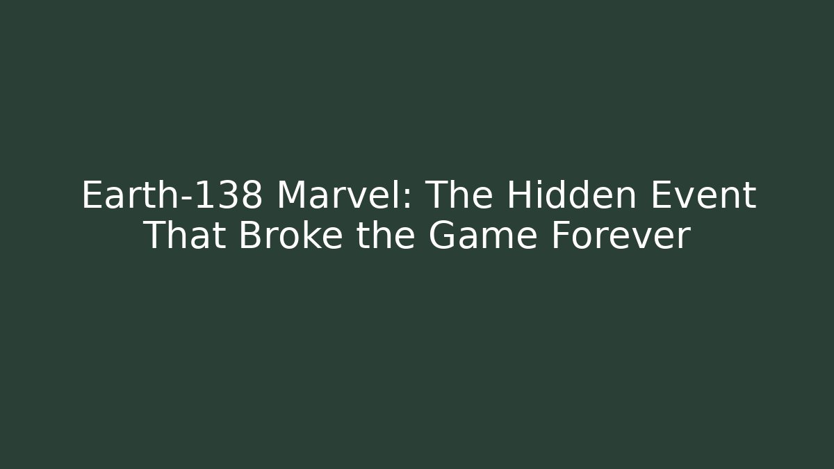 Earth-138 Marvel: The Hidden Event That Broke the Game Forever