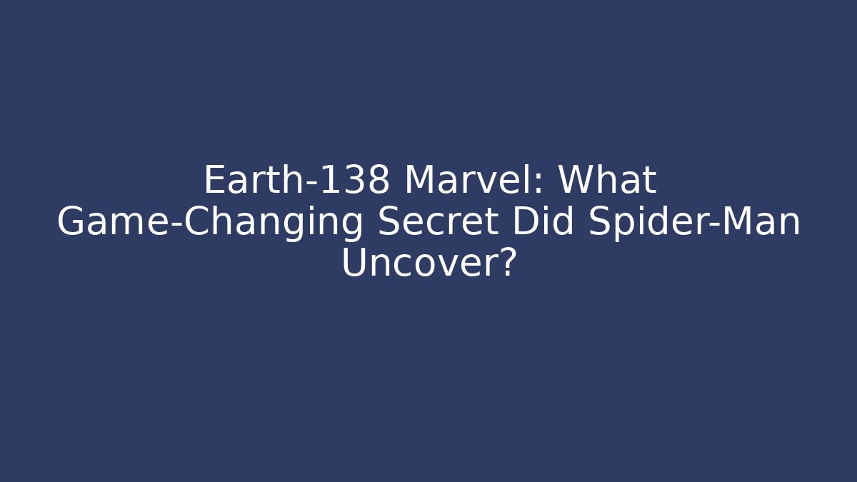 Earth-138 Marvel: What Game-Changing Secret Did Spider-Man Uncover?