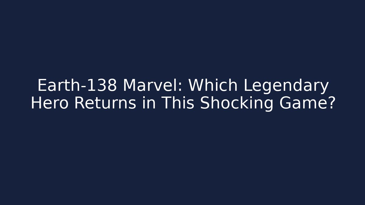 Earth-138 Marvel: Which Legendary Hero Returns in This Shocking Game?