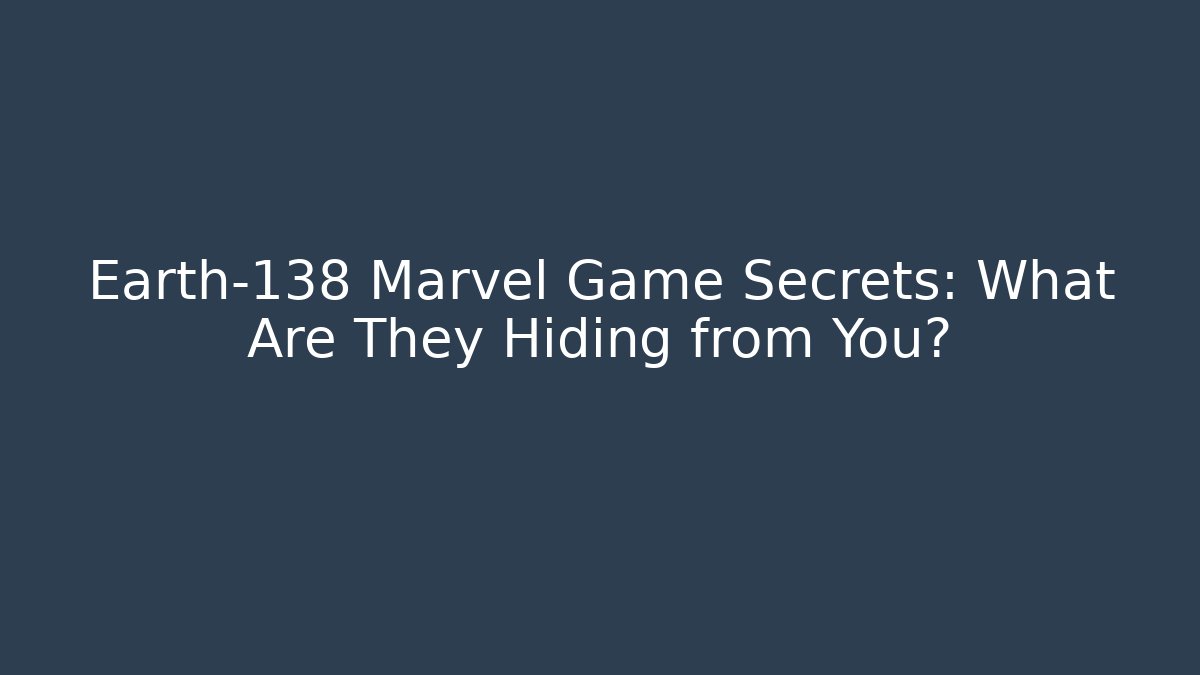 Earth-138 Marvel Game Secrets: What Are They Hiding from You?