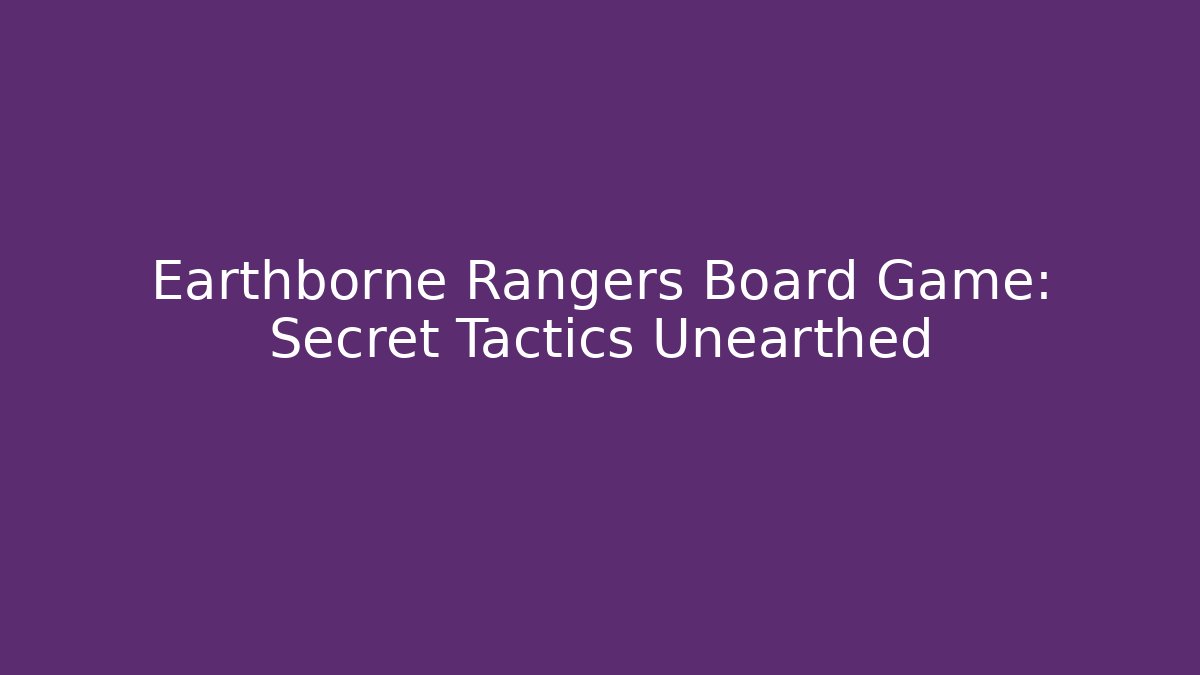 Earthborne Rangers Board Game: Secret Tactics Unearthed