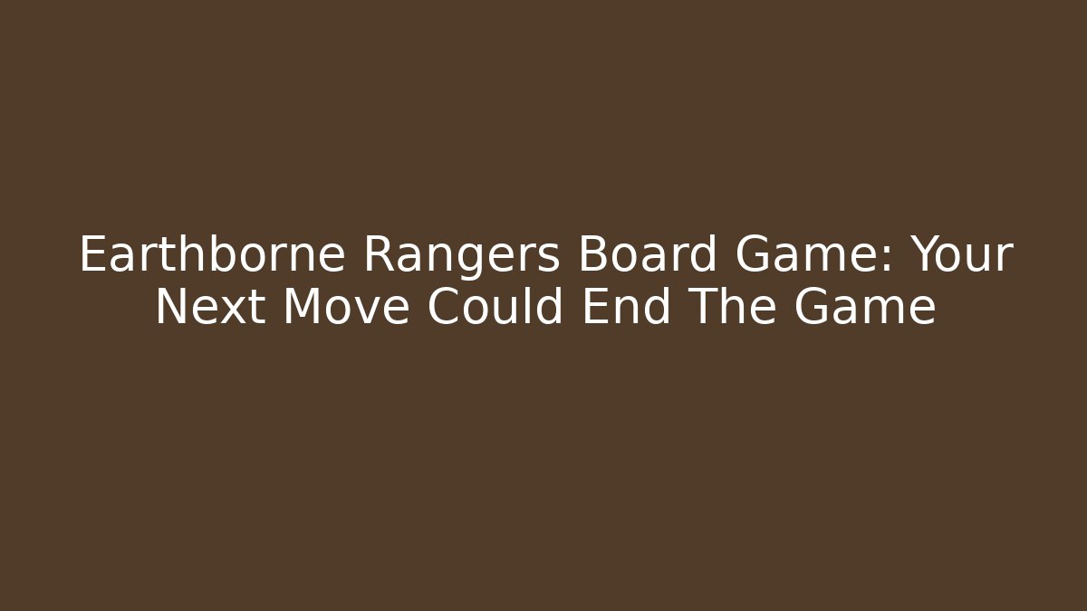 Earthborne Rangers Board Game: Your Next Move Could End The Game