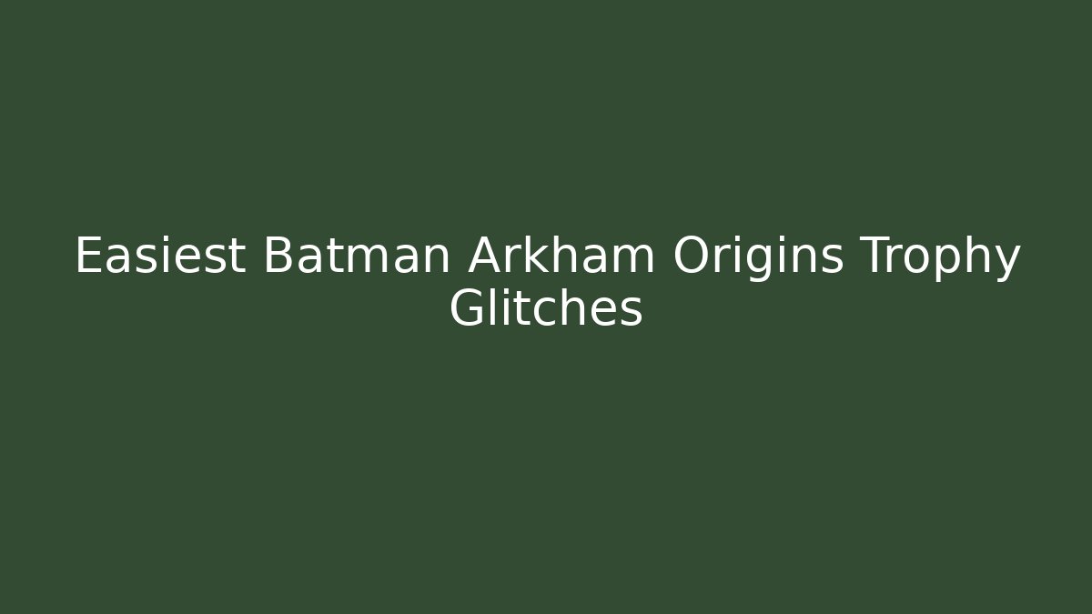 Easiest Batman Arkham Origins Trophy Glitches