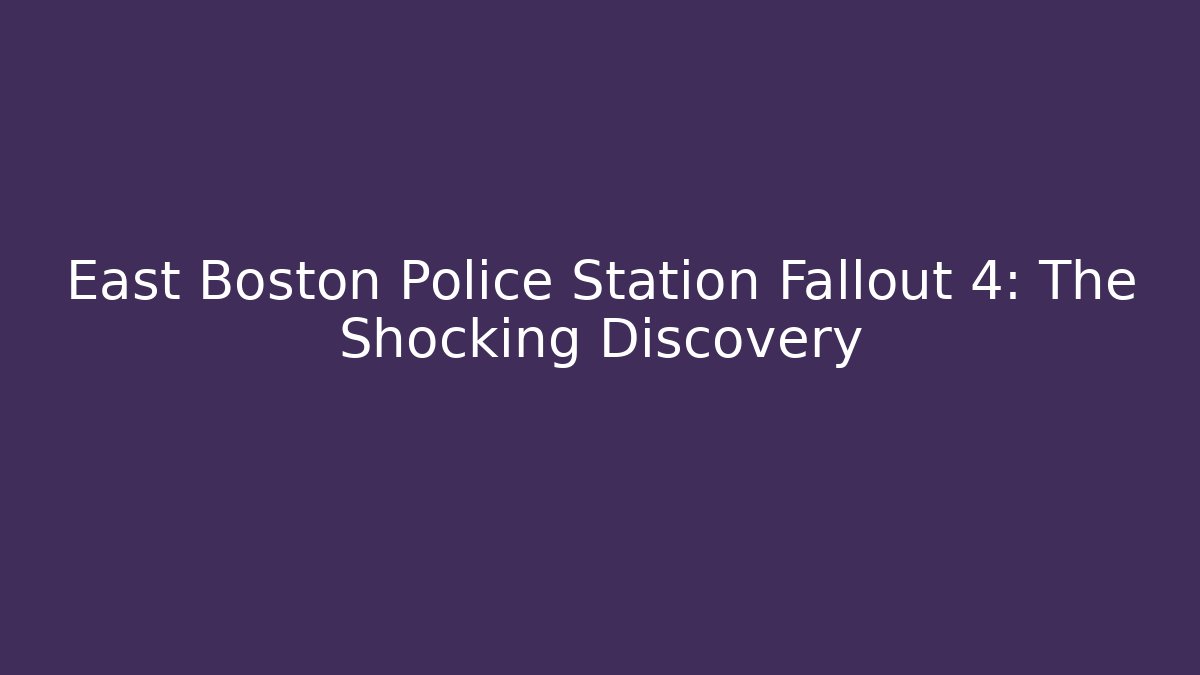 East Boston Police Station Fallout 4: The Shocking Discovery