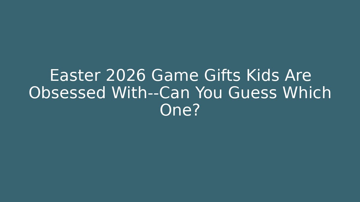 Easter 2026 Game Gifts Kids Are Obsessed With—Can You Guess Which One?