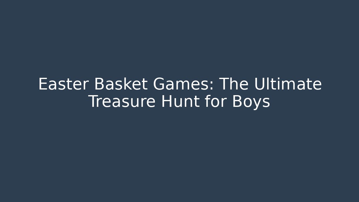 Easter Basket Games: The Ultimate Treasure Hunt for Boys