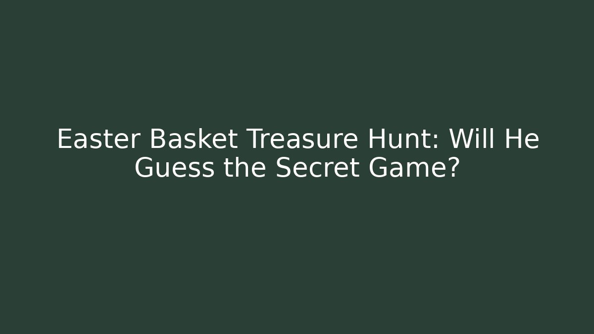 Easter Basket Treasure Hunt: Will He Guess the Secret Game?