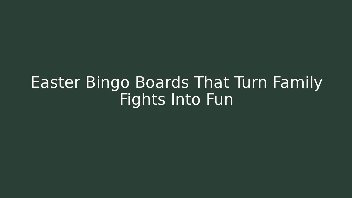 Easter Bingo Boards That Turn Family Fights Into Fun