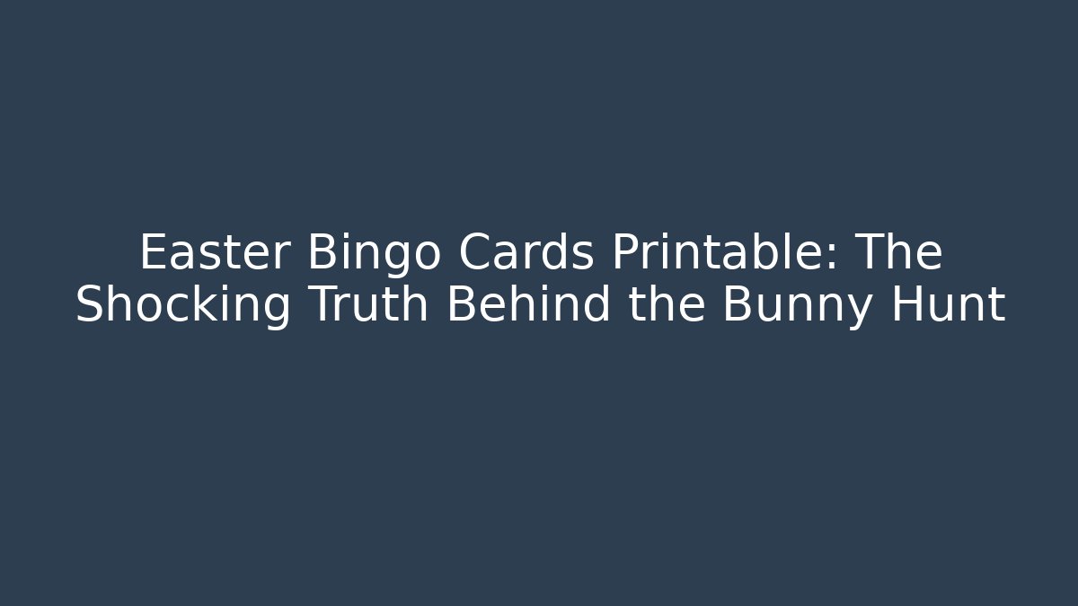 Easter Bingo Cards Printable: The Shocking Truth Behind the Bunny Hunt