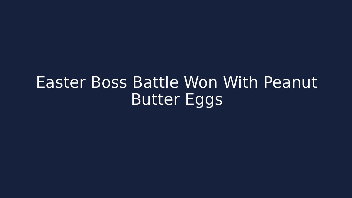 Easter Boss Battle Won With Peanut Butter Eggs