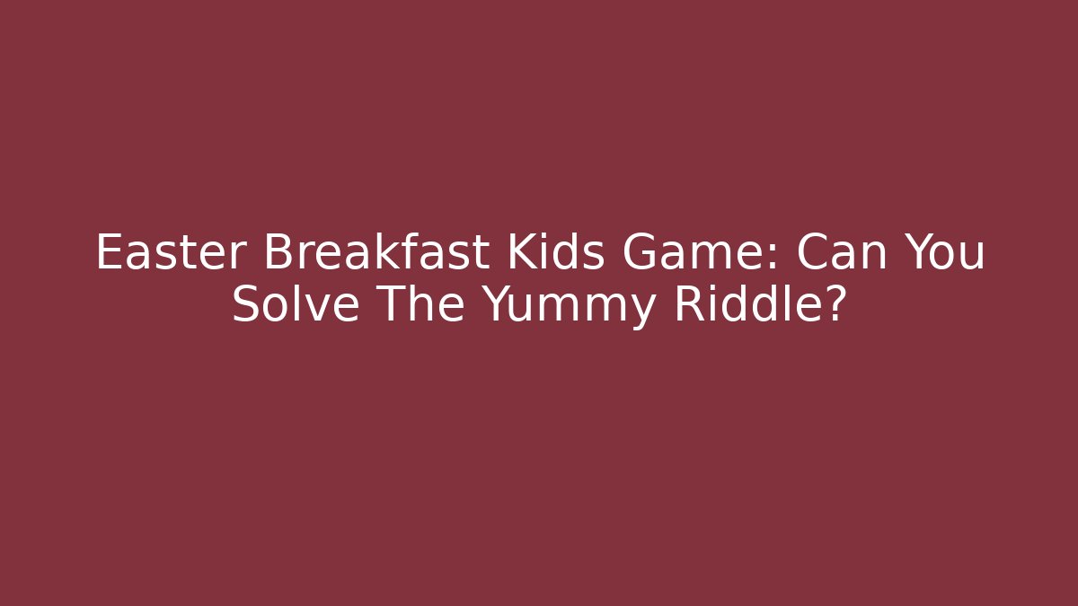 Easter Breakfast Kids Game: Can You Solve The Yummy Riddle?