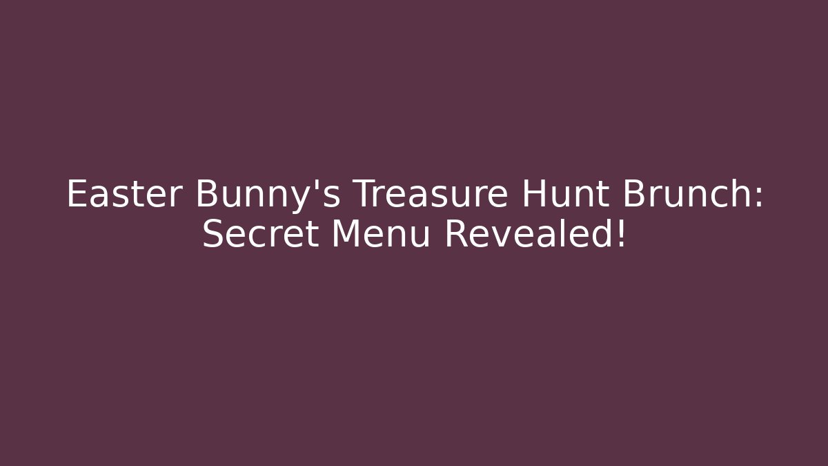 Easter Bunny's Treasure Hunt Brunch: Secret Menu Revealed!
