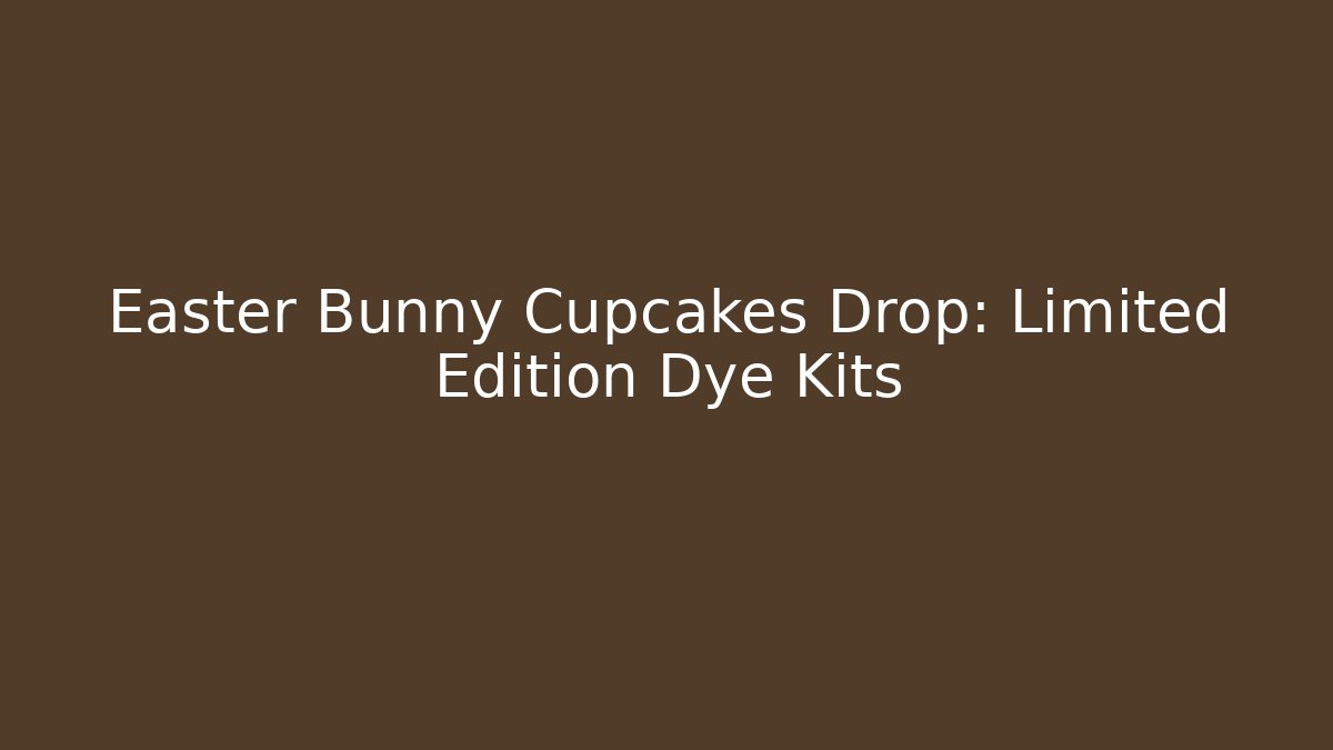 Easter Bunny Cupcakes Drop: Limited Edition Dye Kits