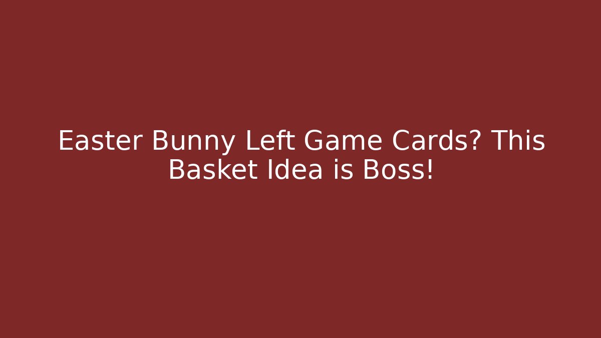 Easter Bunny Left Game Cards? This Basket Idea is Boss!