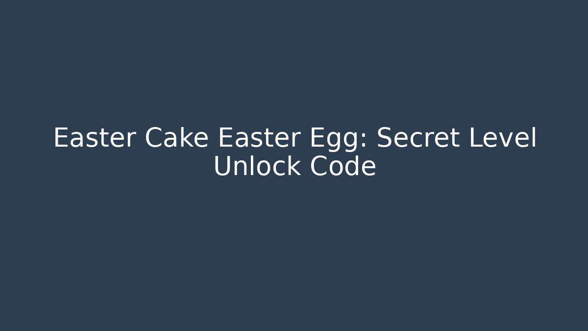 Easter Cake Easter Egg: Secret Level Unlock Code - Create More Assets